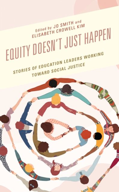 Equity Doesn’t Just Happen : Stories of Education Leaders Working Toward Social Justice