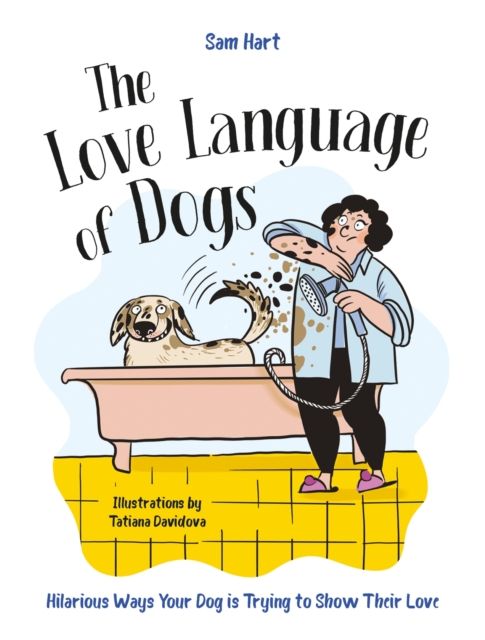 The Love Language of Dogs : Hilarious Ways Your Dog is Trying to Show Their Love