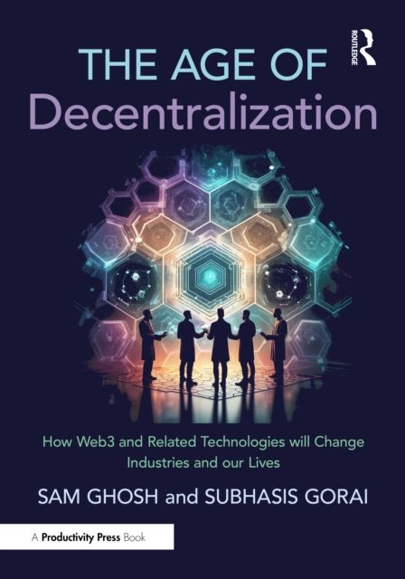 The Age of Decentralization : How Web3 and Related Technologies will change Industries and our Lives