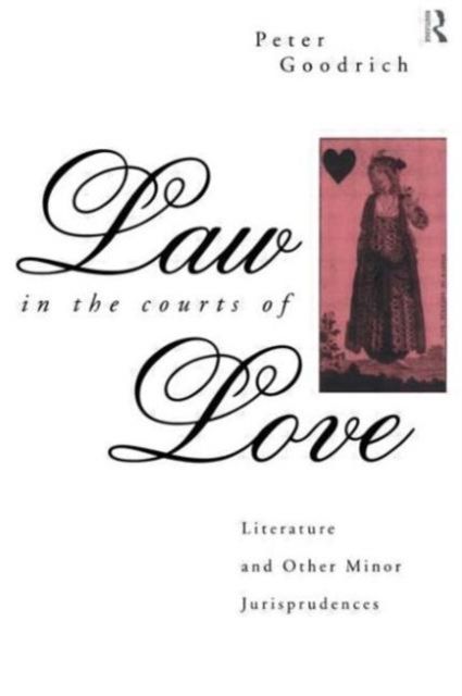 Law in the Courts of Love : Literature and Other Minor Jurisprudences