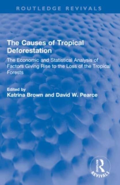 The Causes of Tropical Deforestation : The Economic and Statistical Analysis of Factors Giving Rise to the Loss of the Tropical Forests