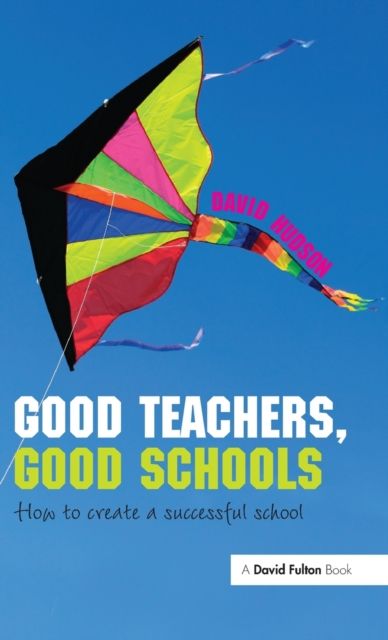 Good Teachers, Good Schools : How to Create a Successful School
