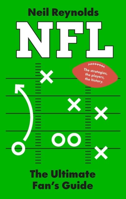 NFL: The Ultimate Fan’s Guide : The Rules, The Players, The History – everything new fans need to know.