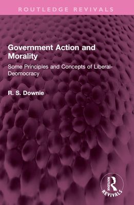 Government Action and Morality : Some Principles and Concepts of Liberal-Democracy