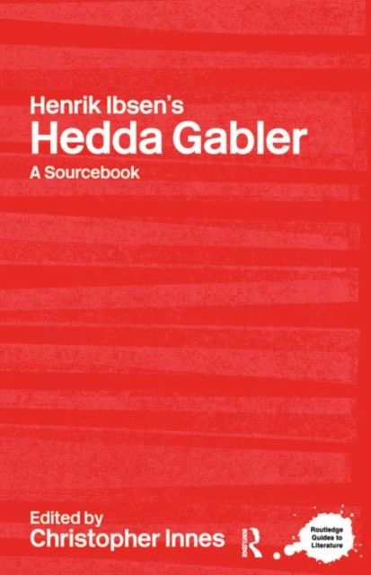 Henrik Ibsen's Hedda Gabler : A Routledge Study Guide and Sourcebook