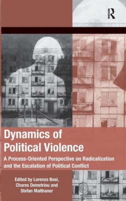 Dynamics of Political Violence : A Process-Oriented Perspective on Radicalization and the Escalation of Political Conflict