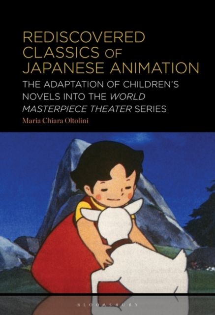 Rediscovered Classics of Japanese Animation : The Adaptation of Children’s Novels into the World Masterpiece Theater Series