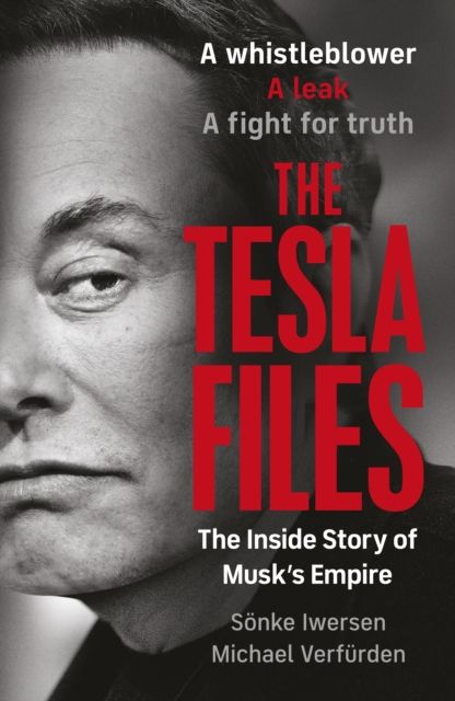 The Tesla Files : A whistleblower, a leak, a fight for truth: The Inside Story of Musk's Empire