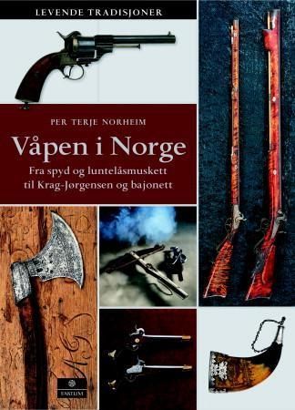 Våpen i Norge : fra spyd og luntelåsmuskett, til Krag-Jørgensen og bajonett