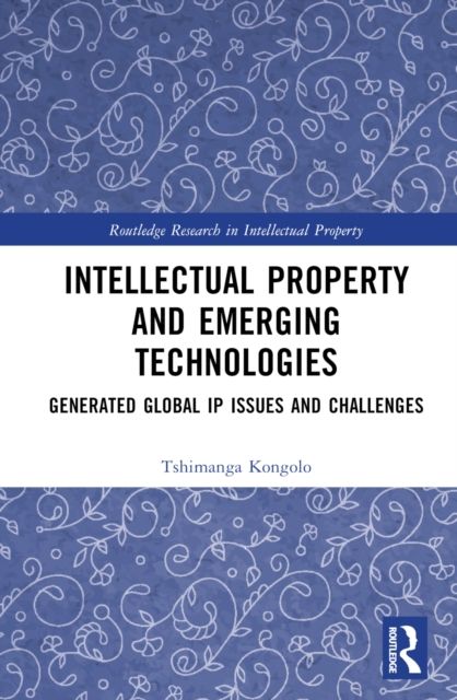 Intellectual Property and Emerging Technologies : Generated Global IP Issues and Challenges