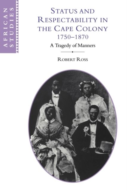 Status and Respectability in the Cape Colony, 1750–1870 : A Tragedy of Manners