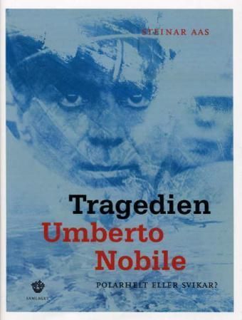 Tragedien Umberto Nobile : polarhelt eller svikar?
