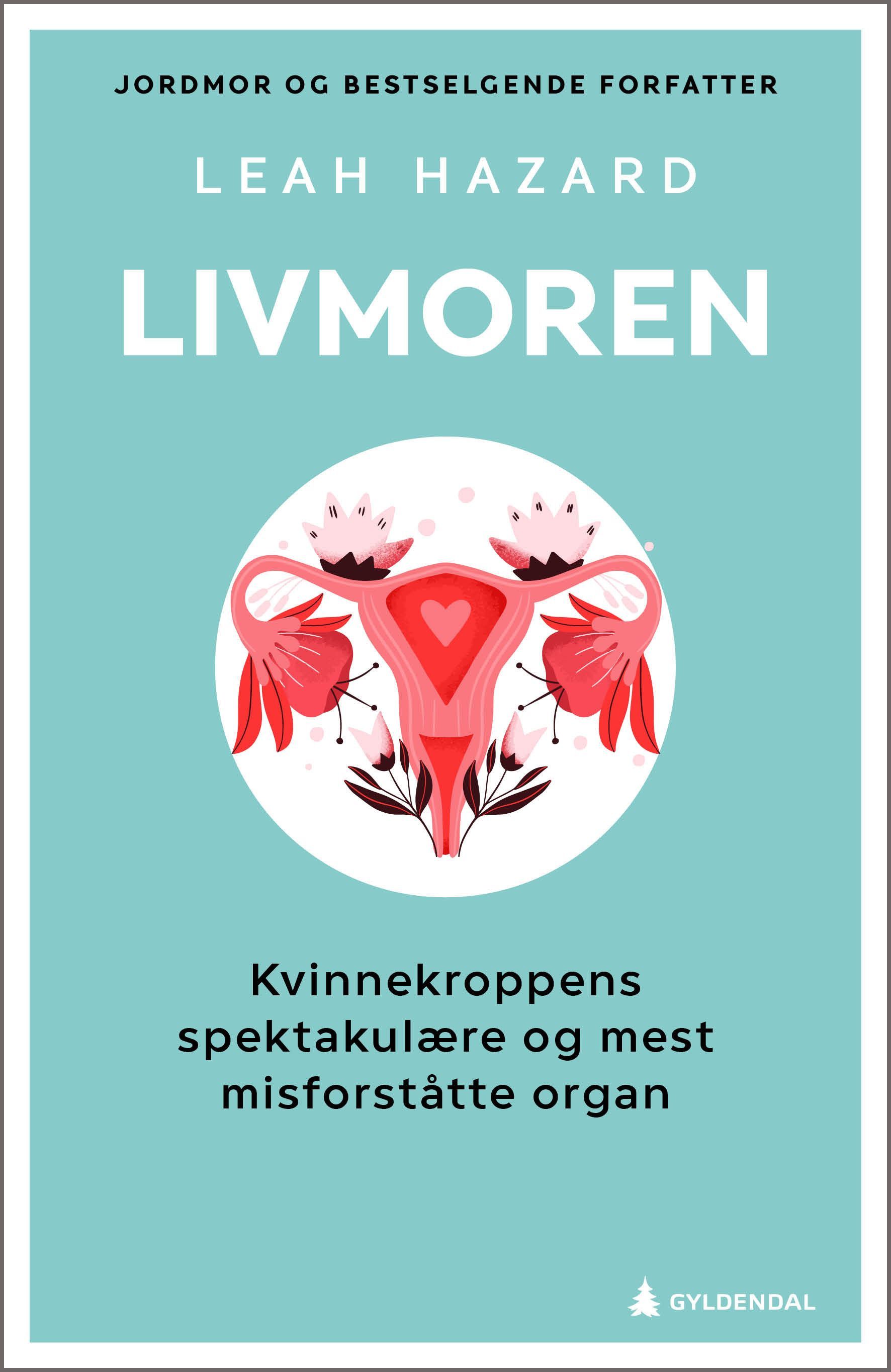 Livmoren : kvinnekroppens spektakulære og mest misforståtte organ