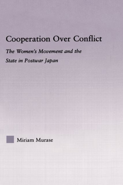 Cooperation over Conflict : The Women's Movement and the State in Postwar Japan