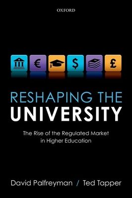 Reshaping the University : The Rise of the Regulated Market in Higher Education