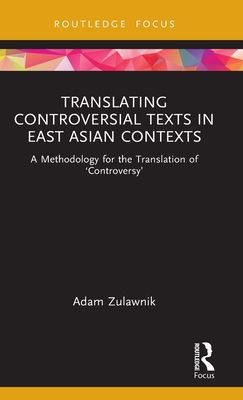 Translating Controversial Texts in East Asian Contexts : A Methodology for the Translation of ‘Controversy’