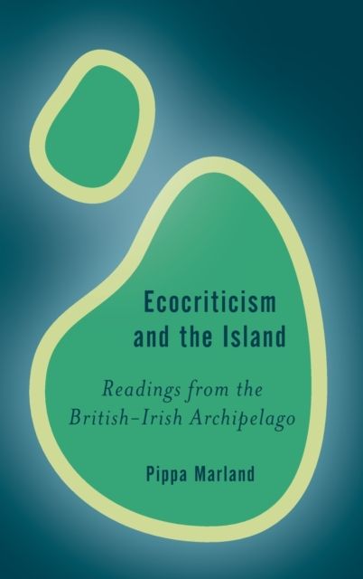 Ecocriticism and the Island : Readings from the British-Irish Archipelago