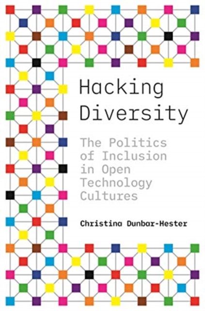 Hacking Diversity : The Politics of Inclusion in Open Technology Cultures