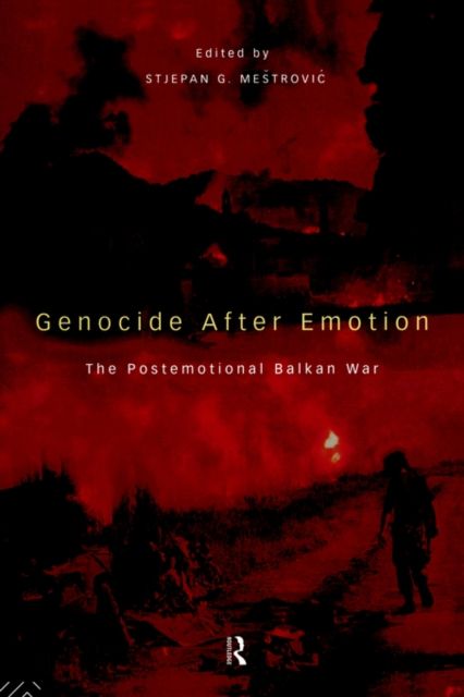 Genocide after Emotion : The Post-Emotional Balkan War