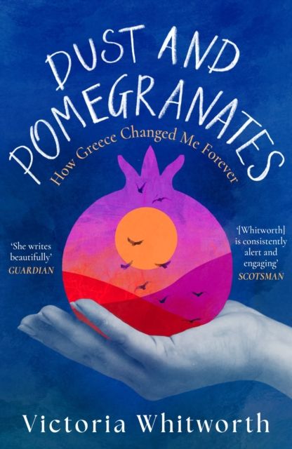 Dust and Pomegranates : How Greece Changed Me Forever