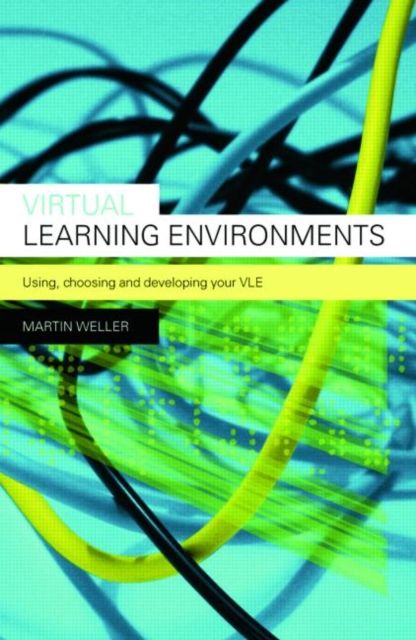 Virtual Learning Environments : Using, Choosing and Developing your VLE