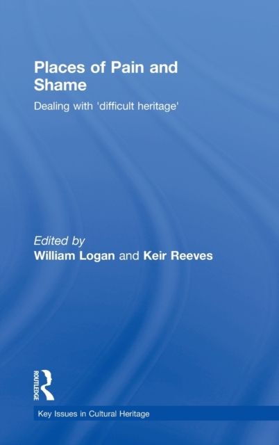Places of Pain and Shame : Dealing with 'Difficult Heritage'