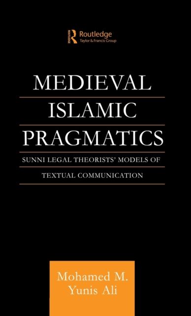Medieval Islamic Pragmatics : Sunni Legal Theorists' Models of Textual Communication