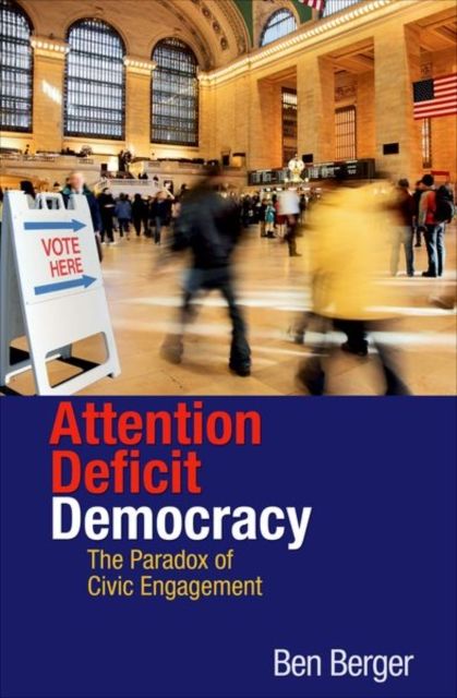 Attention Deficit Democracy : The Paradox of Civic Engagement