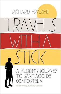 Travels With a Stick : A Pilgrim’s Journey to Santiago de Compostela
