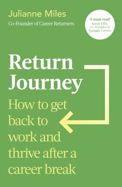 Return Journey : How to get back to work and thrive after a career break