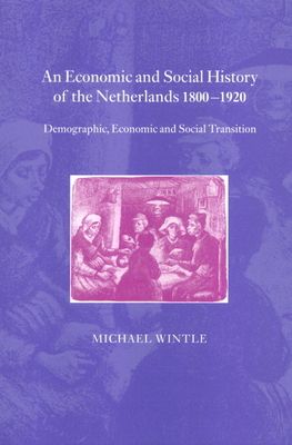 An Economic and Social History of the Netherlands, 1800–1920 : Demographic, Economic and Social Transition