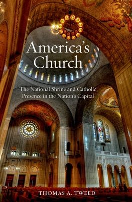 America's Church : The National Shrine of the Immaculate Conception and Catholic Presence in the Nation's Capital