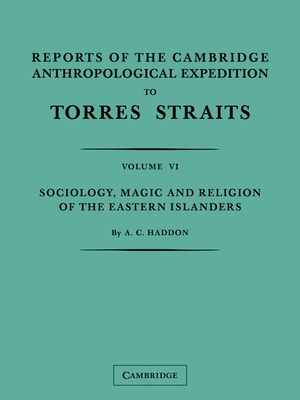 Reports of the Cambridge Anthropological Expedition to Torres Straits: Volume 6, Sociology, Magic and Religion of the Eastern Islanders