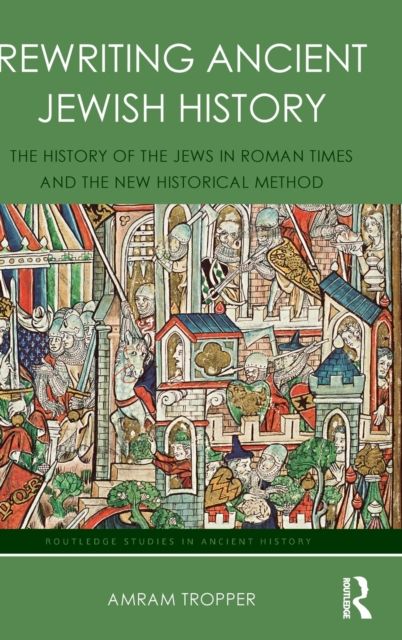Rewriting Ancient Jewish History : The History of the Jews in Roman Times and the New Historical Method