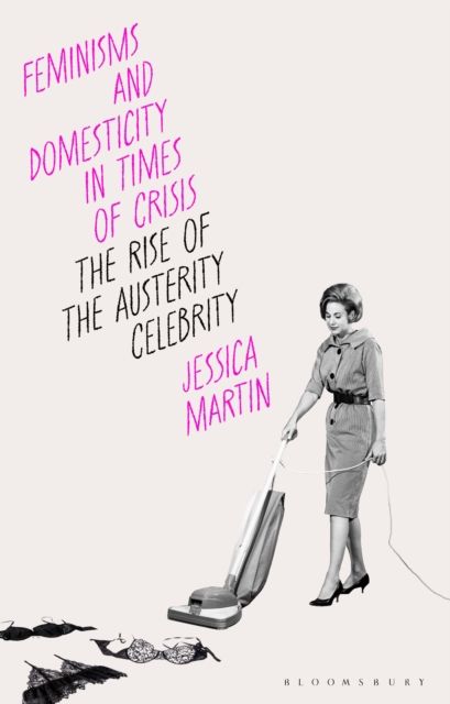 Feminisms and Domesticity in Times of Crisis : The Rise of the Austerity Celebrity