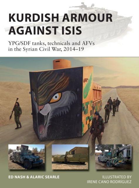 Kurdish Armour Against ISIS : YPG/SDF tanks, technicals and AFVs in the Syrian Civil War, 2014–19