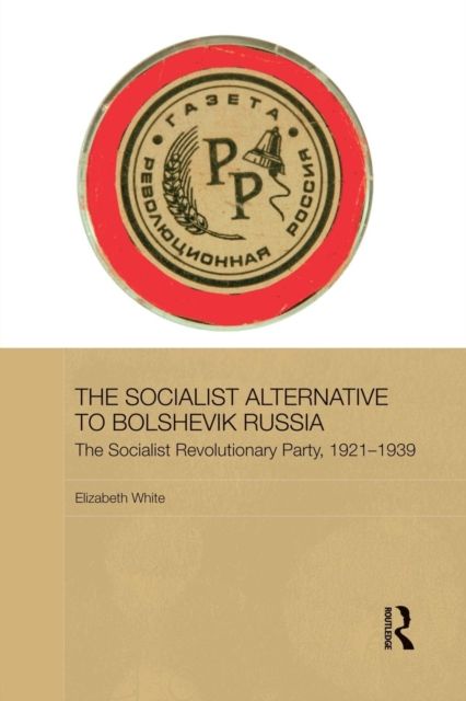 The Socialist Alternative to Bolshevik Russia : The Socialist Revolutionary Party, 1921-39