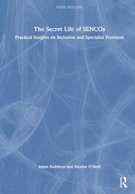 The Secret Life of SENCOs : Practical Insights on Inclusion and Specialist Provision