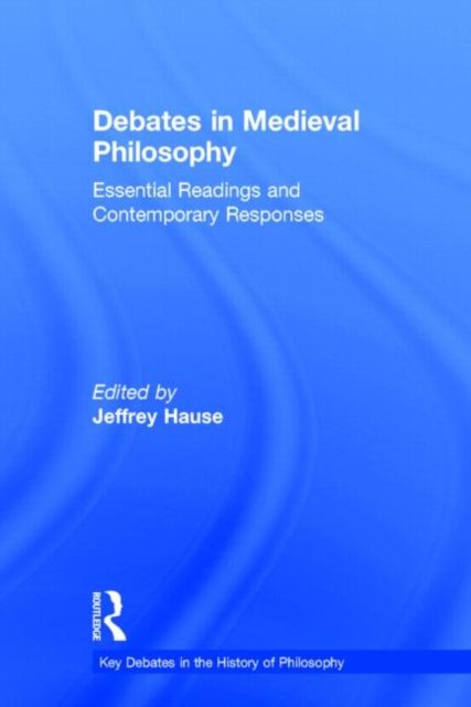 Debates in Medieval Philosophy : Essential Readings and Contemporary Responses