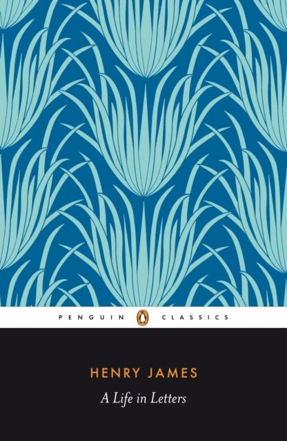 Henry James : A Life in Letters