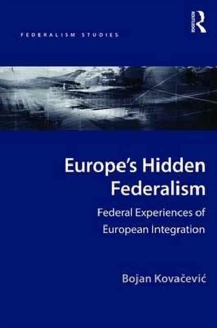 Europe's Hidden Federalism : Federal Experiences of European Integration