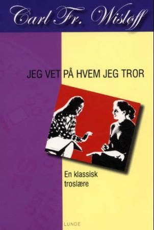 Jeg vet på hvem jeg tror : en klassisk troslære