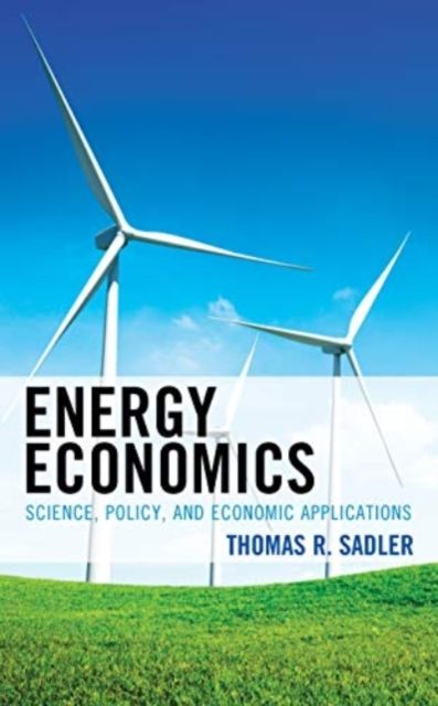 Energy Economics : Science, Policy, and Economic Applications