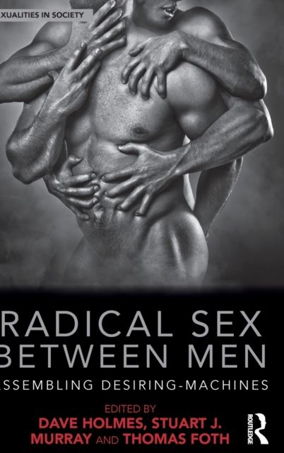 Radical Sex Between Men : Assembling Desiring-Machines