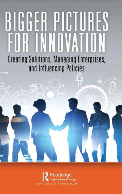 Bigger Pictures for Innovation : Creating Solutions, Managing Enterprises, and Influencing Policies