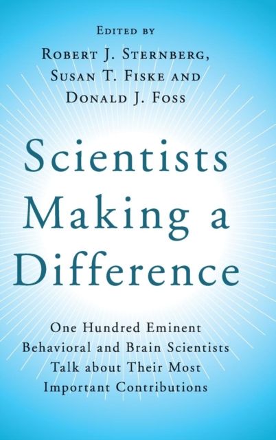 Scientists Making a Difference : One Hundred Eminent Behavioral and Brain Scientists Talk about their Most Important Contributions