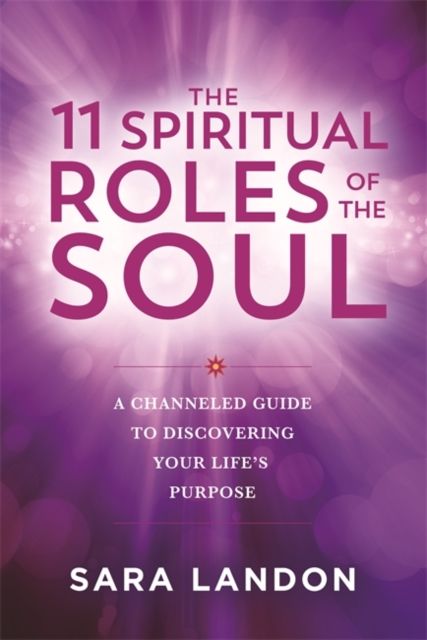 The 11 Spiritual Roles of the Soul : A Channelled Guide to Discovering Your Life’s Purpose