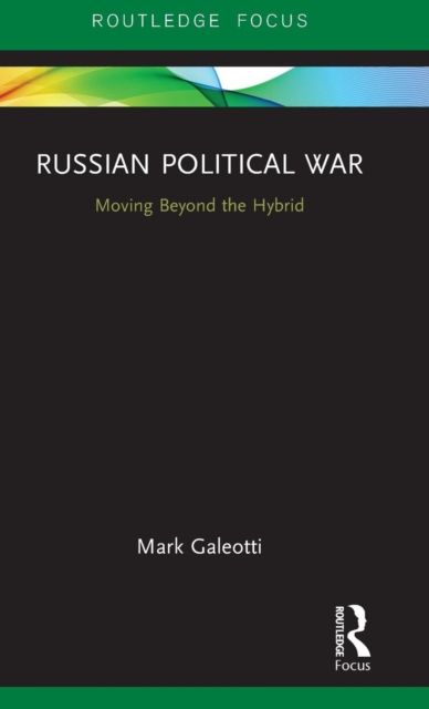 Russian Political War : Moving Beyond the Hybrid