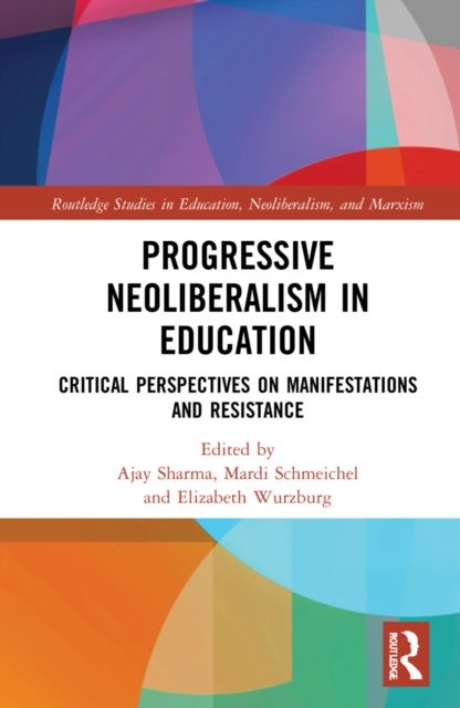 Progressive Neoliberalism in Education : Critical Perspectives on Manifestations and Resistance