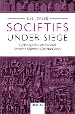 Societies Under Siege : Exploring How International Economic Sanctions (Do Not) Work